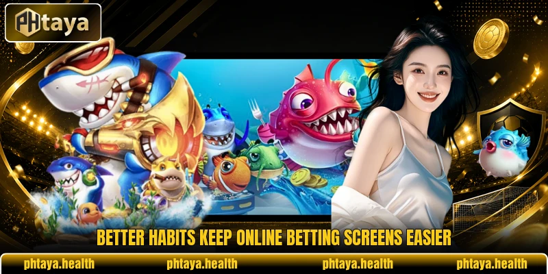 Better habits keep online betting screens easier