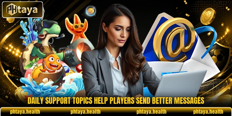 Daily support topics help players send better messages Daily support topics help players send better messages