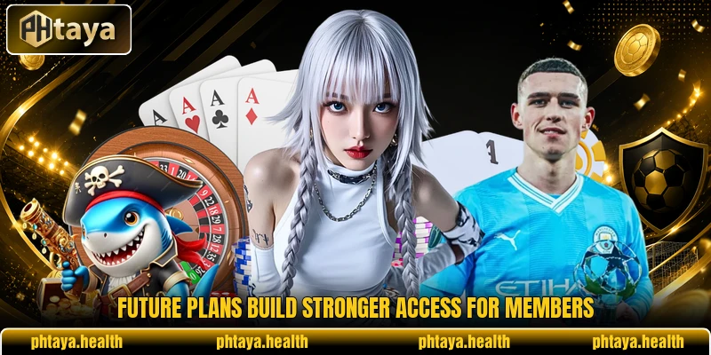 Future plans build stronger access for members Future plans build stronger access for members
